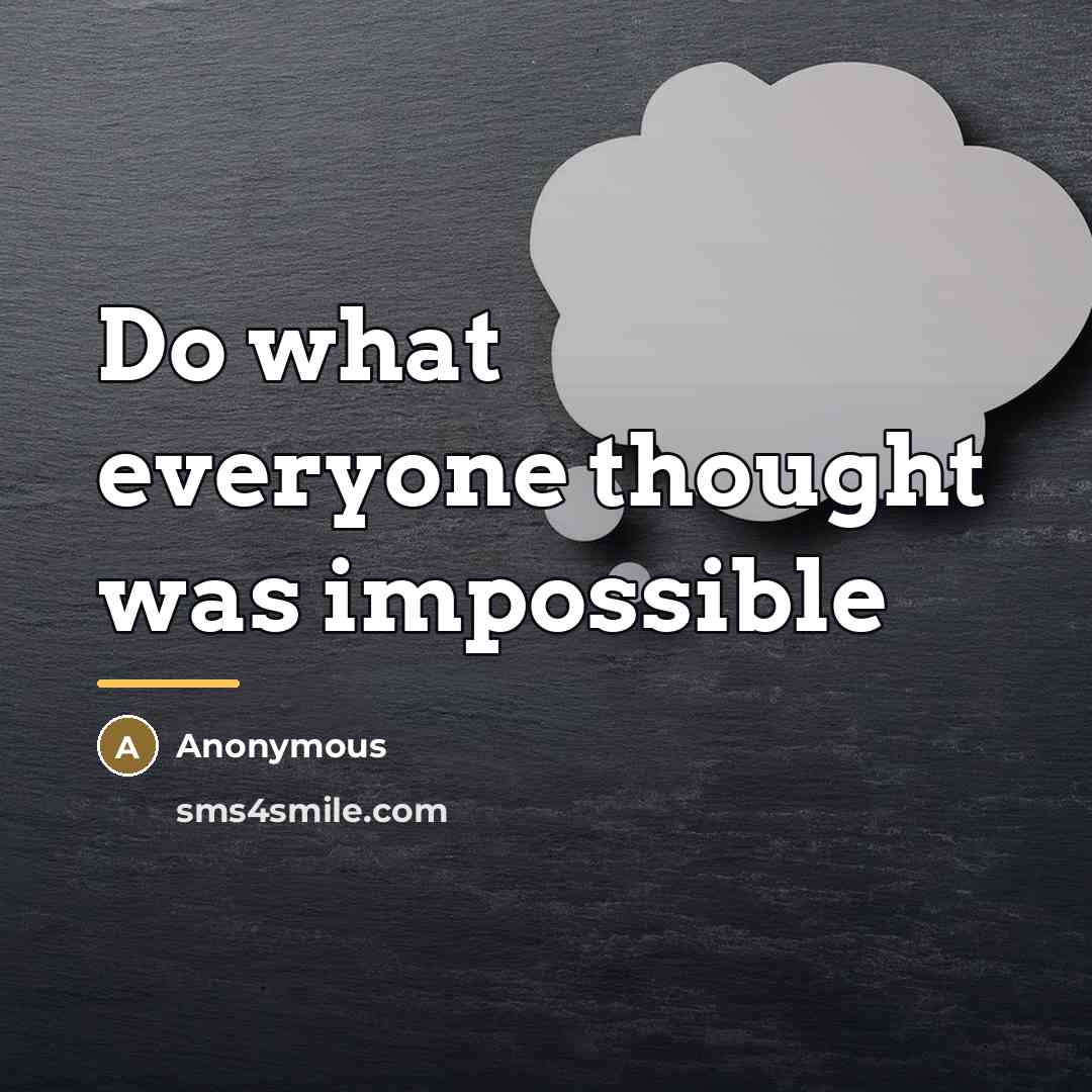 “Do what everyone thought was impossible…” quote by Anonymous
