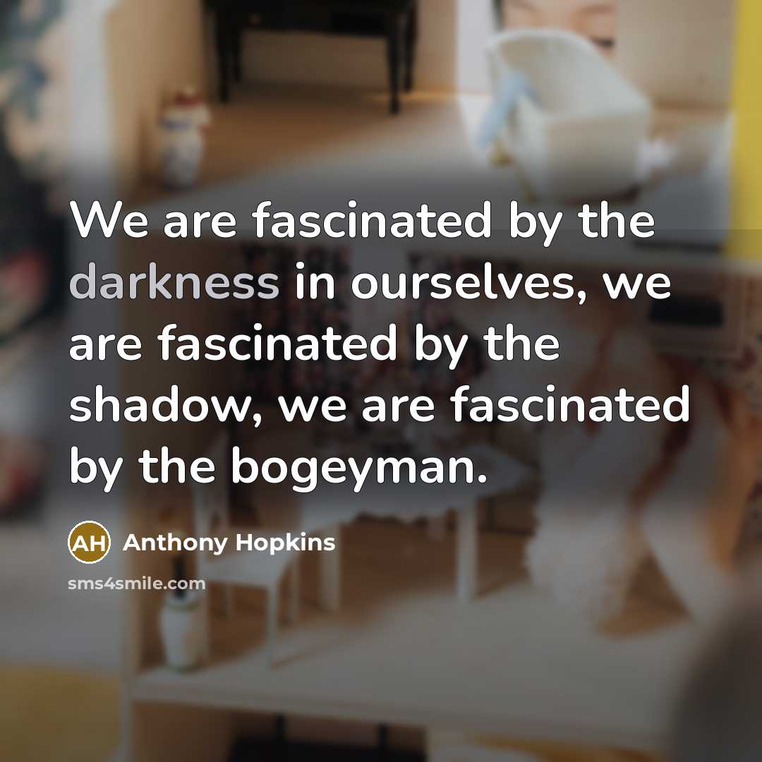 “We are fascinated by the darkness in ourselves, we are…” quote by Anthony Hopkins