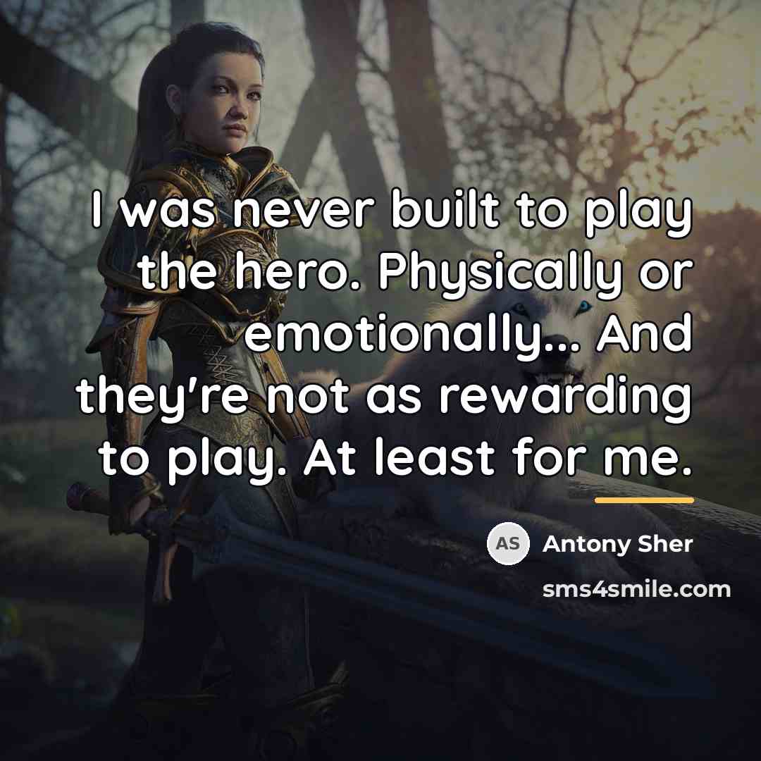 “I was never built to play the hero. Physically or…” quote by Antony Sher