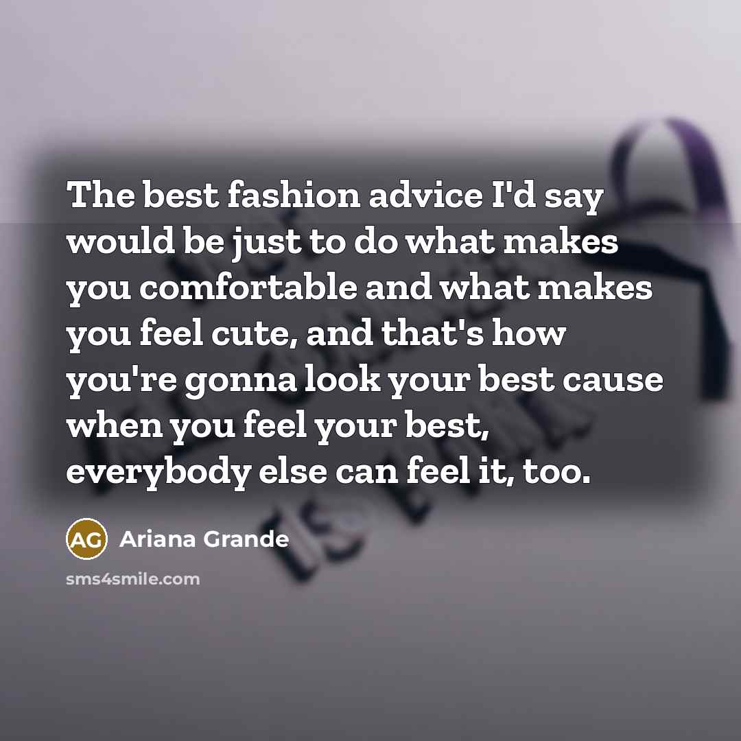 “The best fashion advice I'd say would be just to…” quote by Ariana Grande