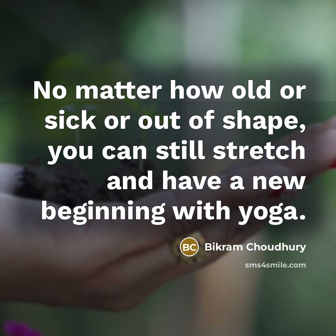 “No matter how old or sick or out of shape,…” quote by Bikram Choudhury