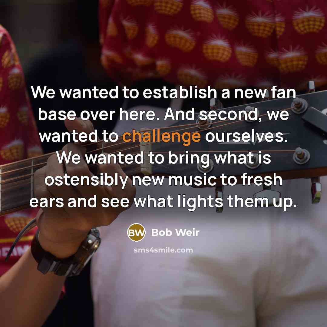 “We wanted to establish a new fan base over here.…” quote by Bob Weir