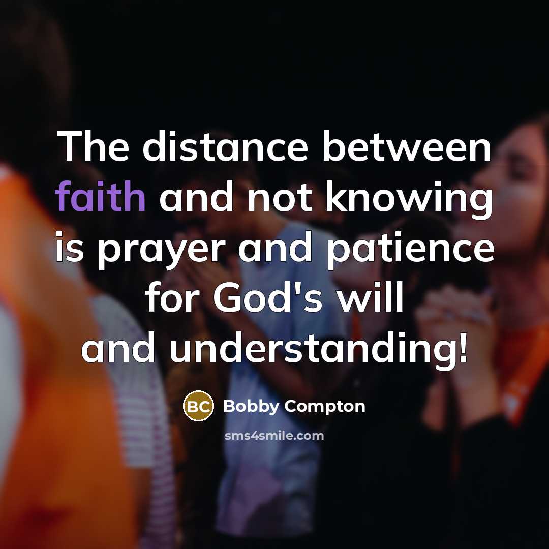 “The distance between faith and not knowing is prayer and…” quote by Bobby Compton