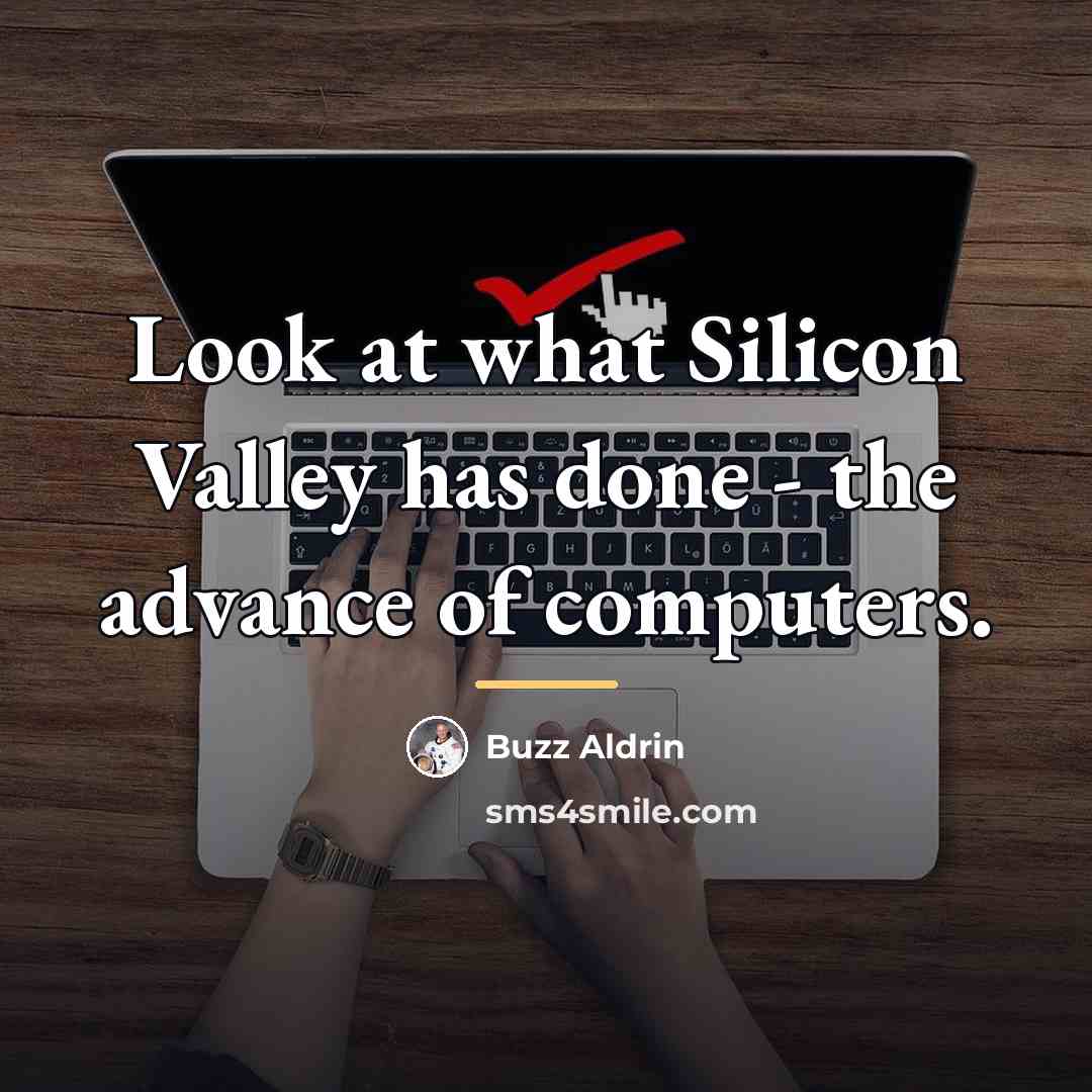 “Look at what Silicon Valley has done - the advance…” quote by Buzz Aldrin