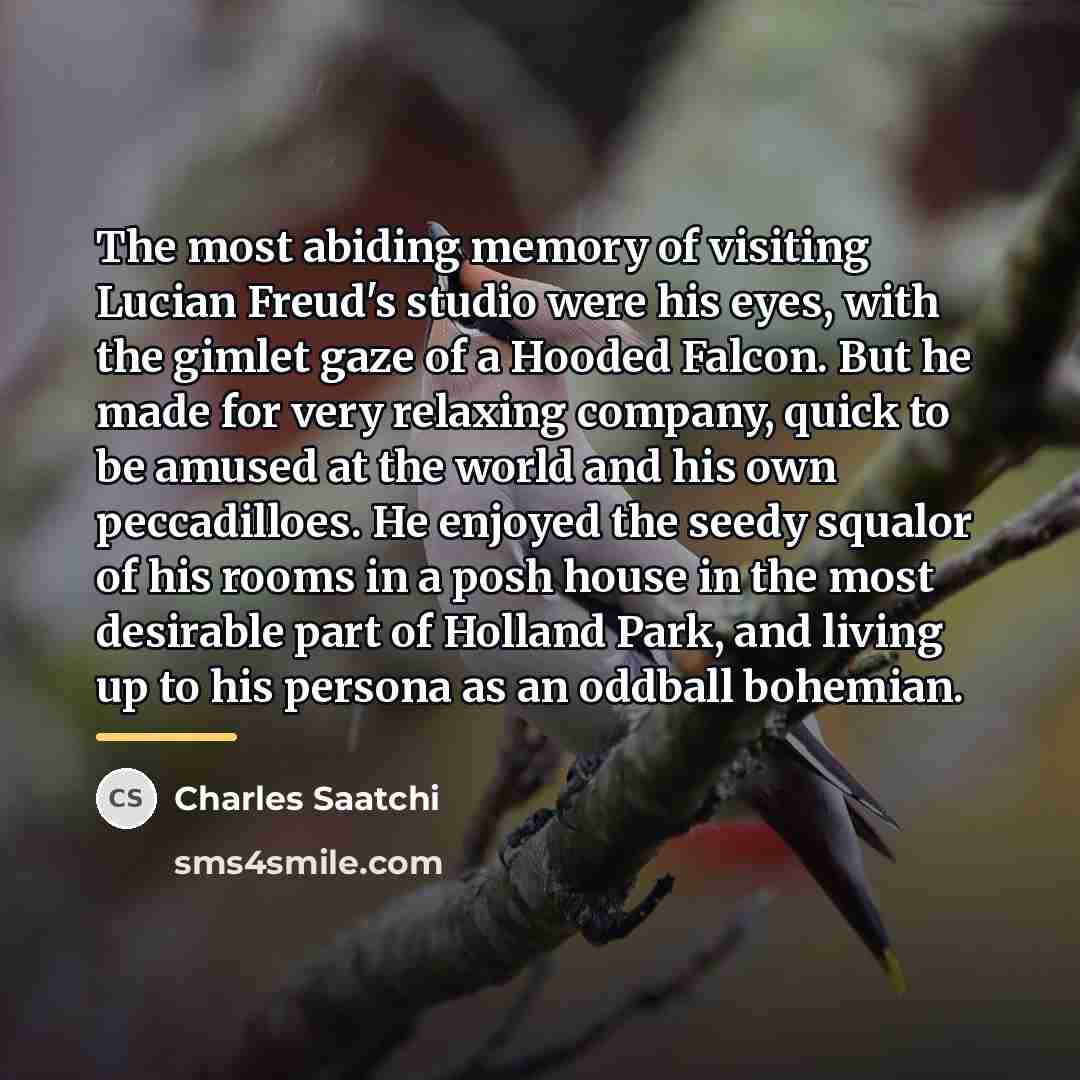 “The most abiding memory of visiting Lucian Freud's studio were…” quote by Charles Saatchi