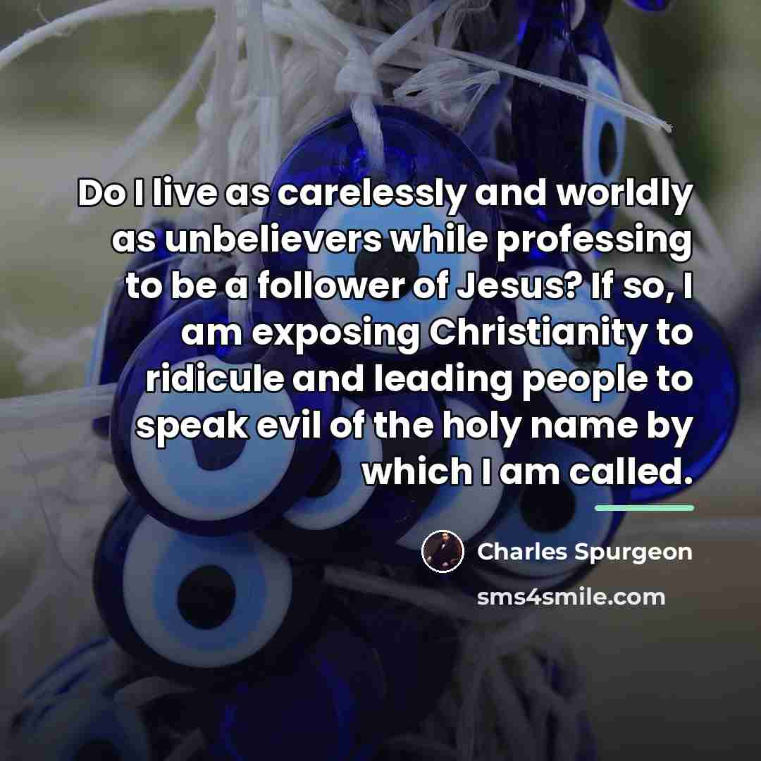 “Do I live as carelessly and worldly as unbelievers while…” quote by Charles Spurgeon