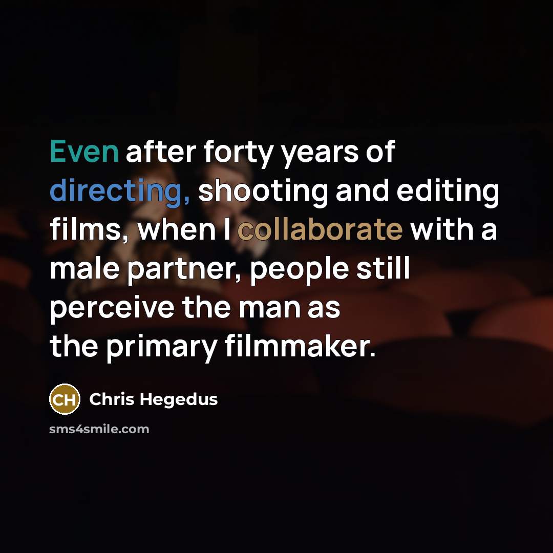 “Even after forty years of directing, shooting and editing films,…” quote by Chris Hegedus