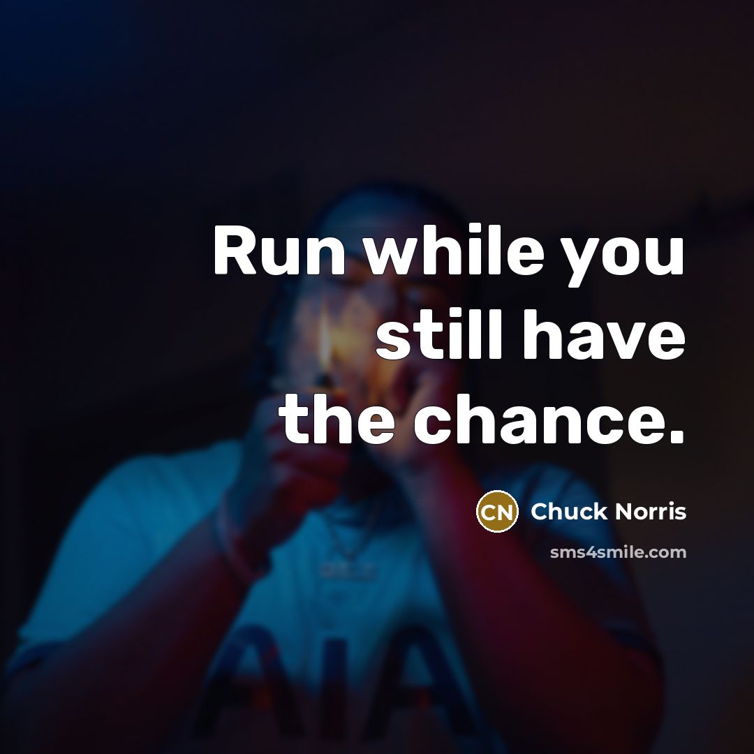 “Run while you still have the chance.…” quote by Chuck Norris
