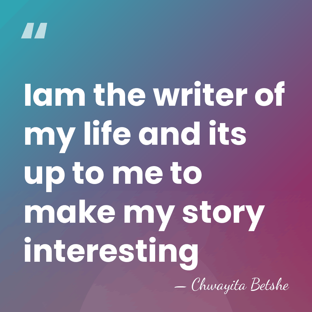 Iam the writer of my life and its up to me to&hellip; - Chwayita Betshe