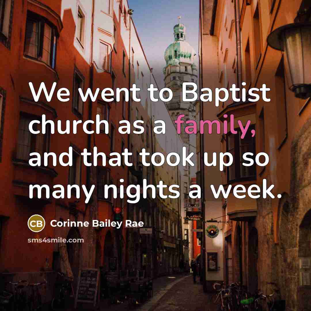 “We went to Baptist church as a family, and that took up so many nights a week.” quote by Corinne Bailey Rae