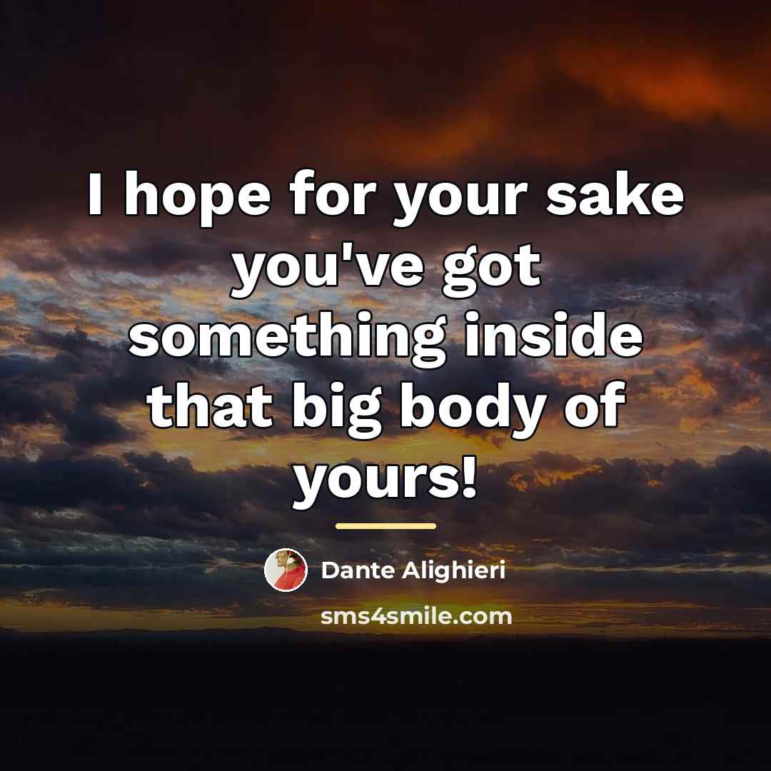 “I hope for your sake you've got something inside that…” quote by Dante Alighieri