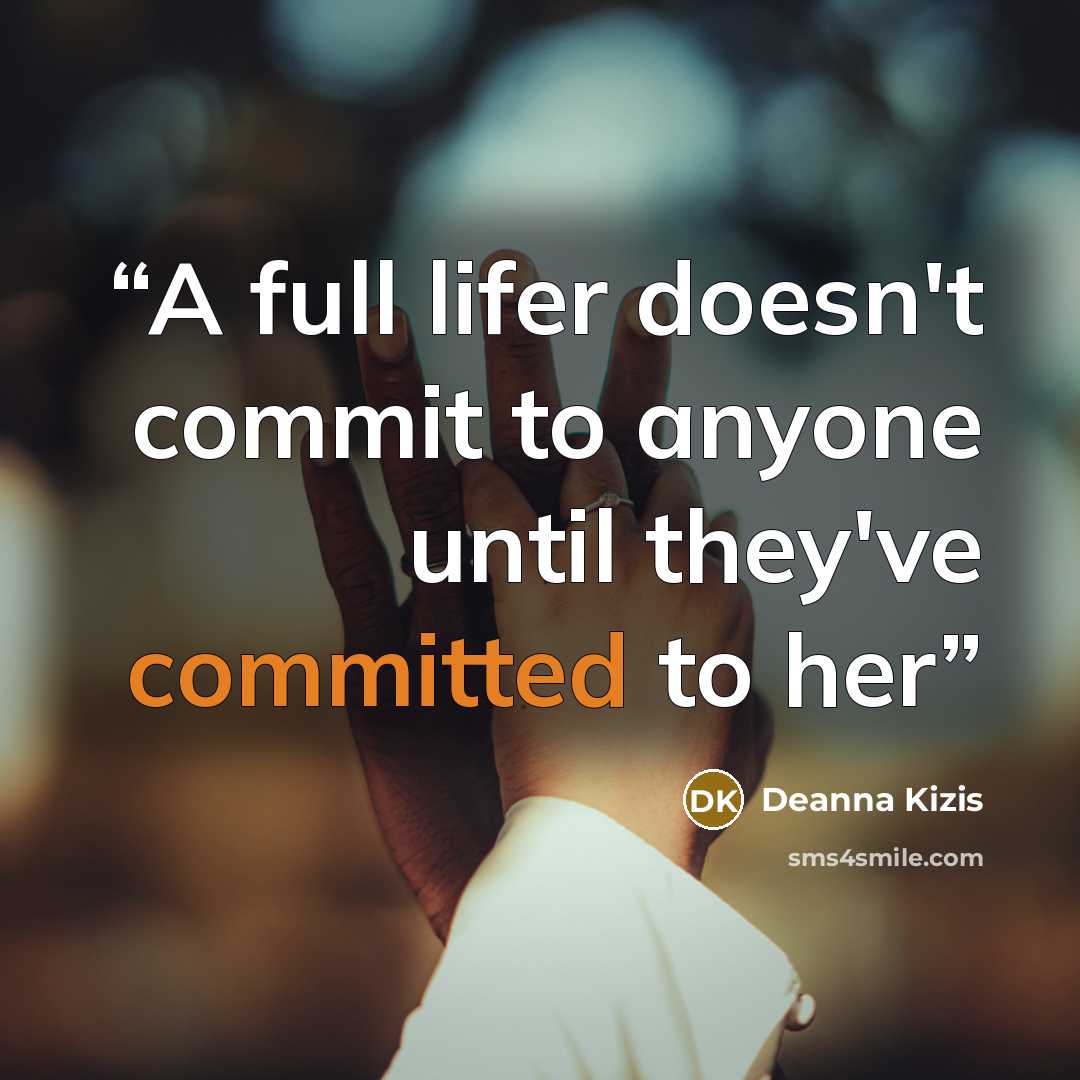 “A full lifer doesn't commit to anyone until they've committed to her” quote by Deanna Kizis
