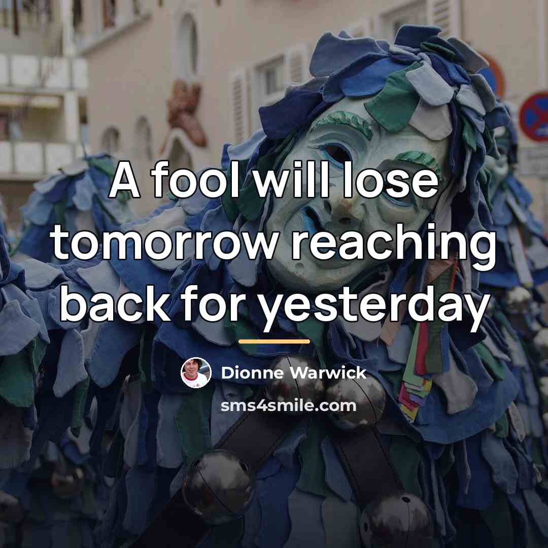 “A fool will lose tomorrow reaching back for yesterday…” quote by Dionne Warwick