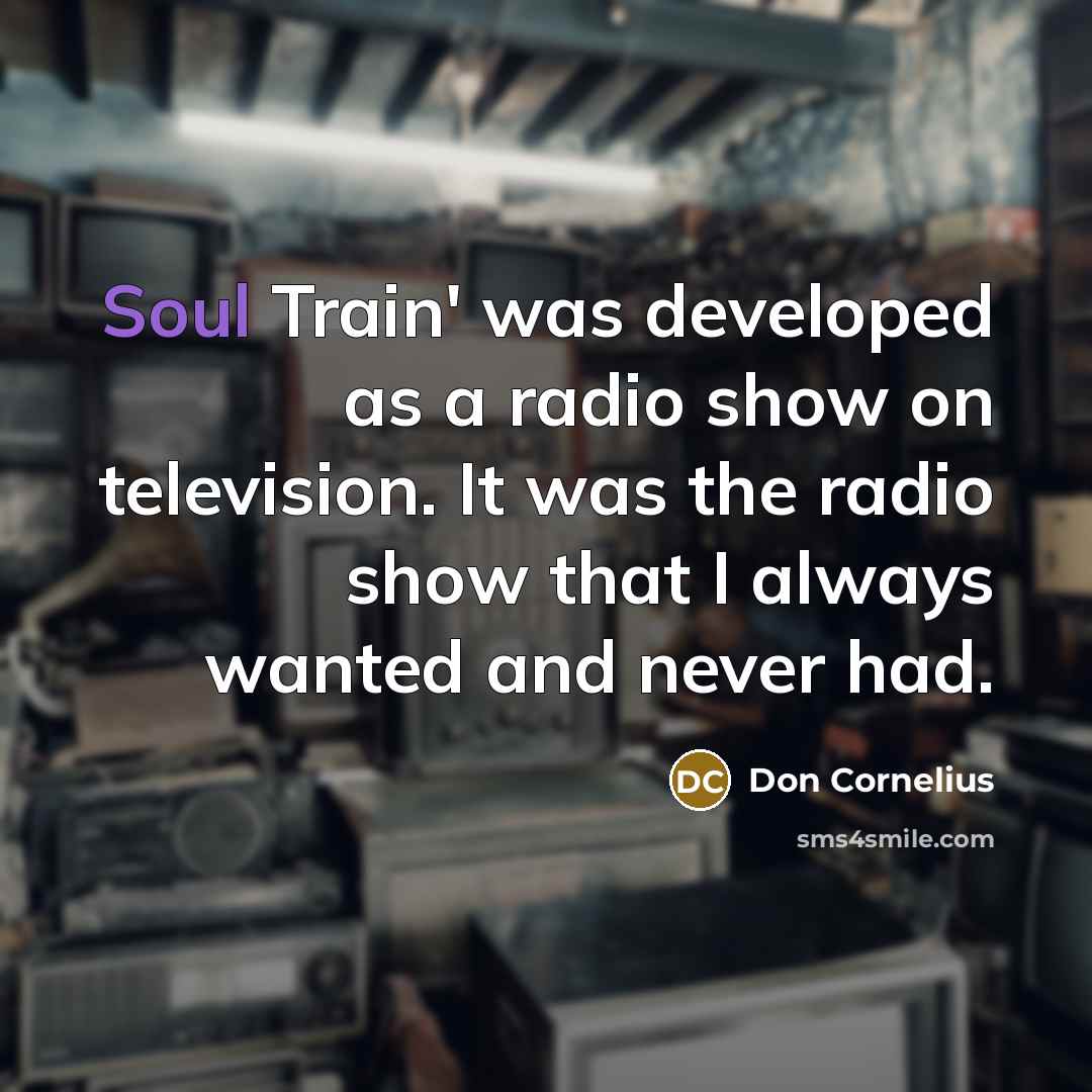 “Soul Train' was developed as a radio show on television.…” quote by Don Cornelius