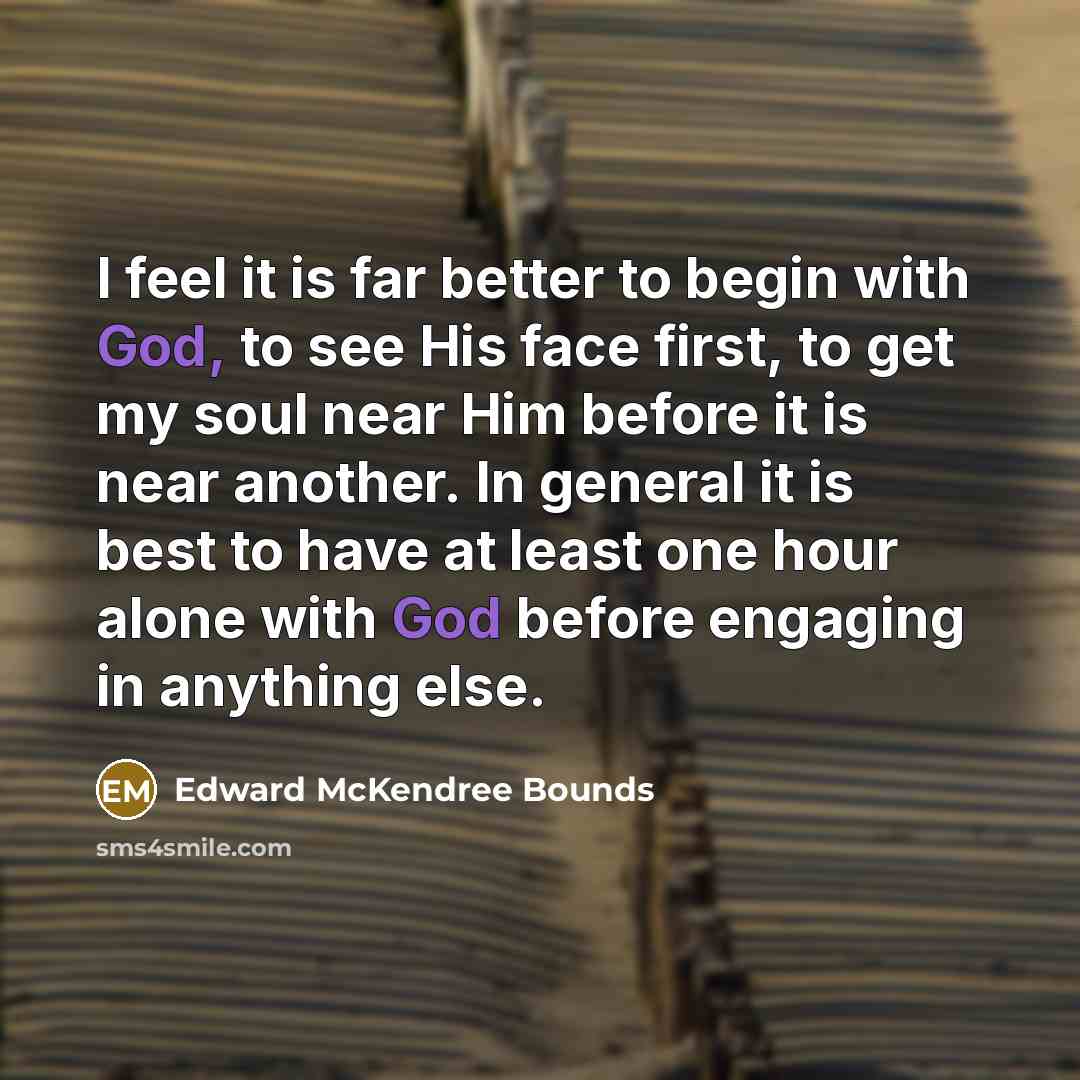 “I feel it is far better to begin with God,…” quote by Edward McKendree Bounds