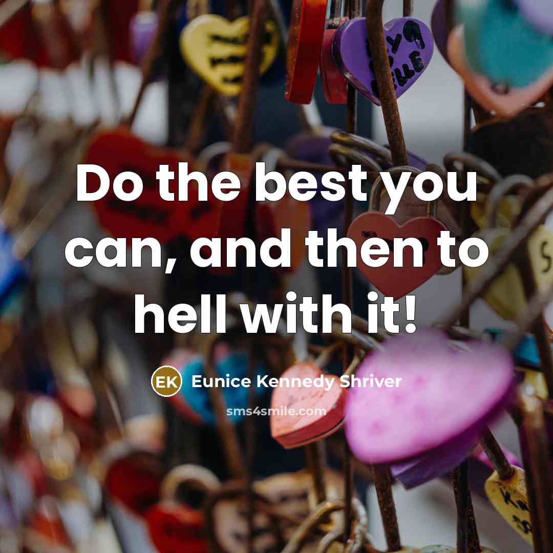 “Do the best you can, and then to hell with it!” quote by Eunice Kennedy Shriver