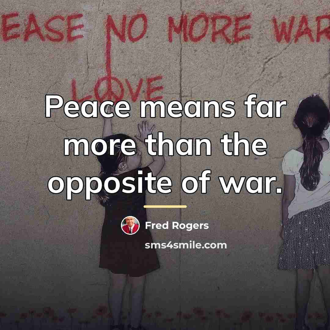 “Peace means far more than the opposite of war.…” quote by Fred Rogers