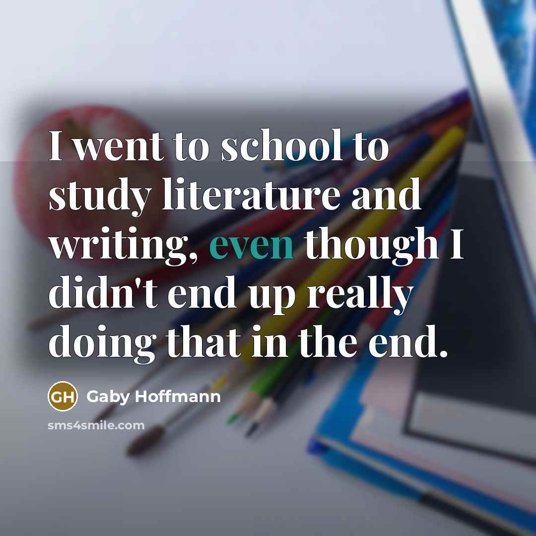 “I went to school to study literature and writing, even…” quote by Gaby Hoffmann