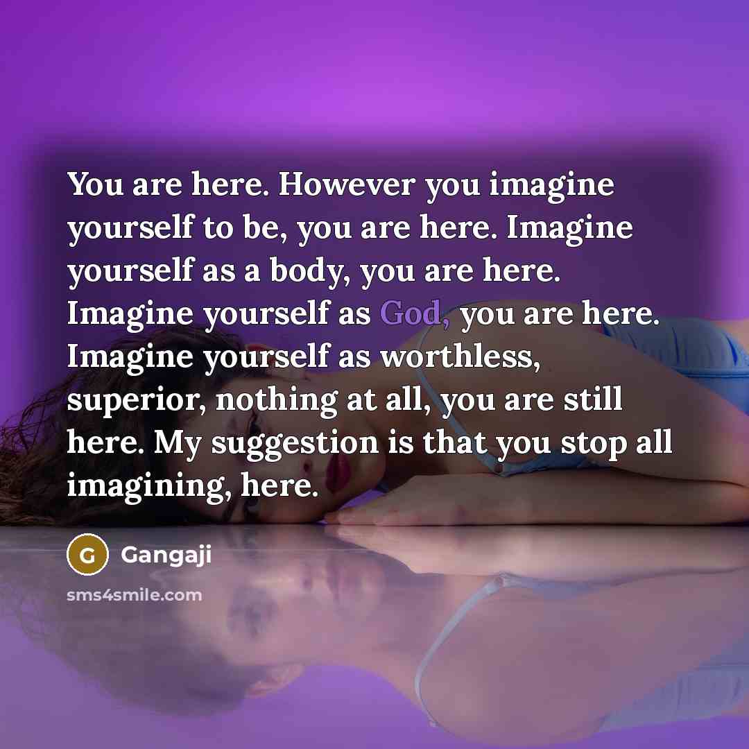 “You are here. However you imagine yourself to be, you…” quote by Gangaji