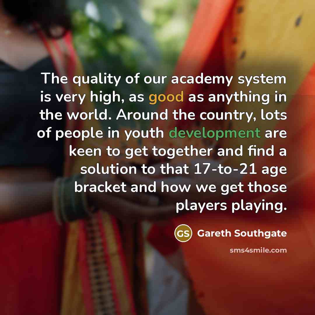 “The quality of our academy system is very high, as…” quote by Gareth Southgate