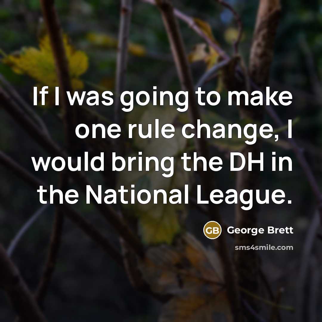“If I was going to make one rule change, I…” quote by George Brett