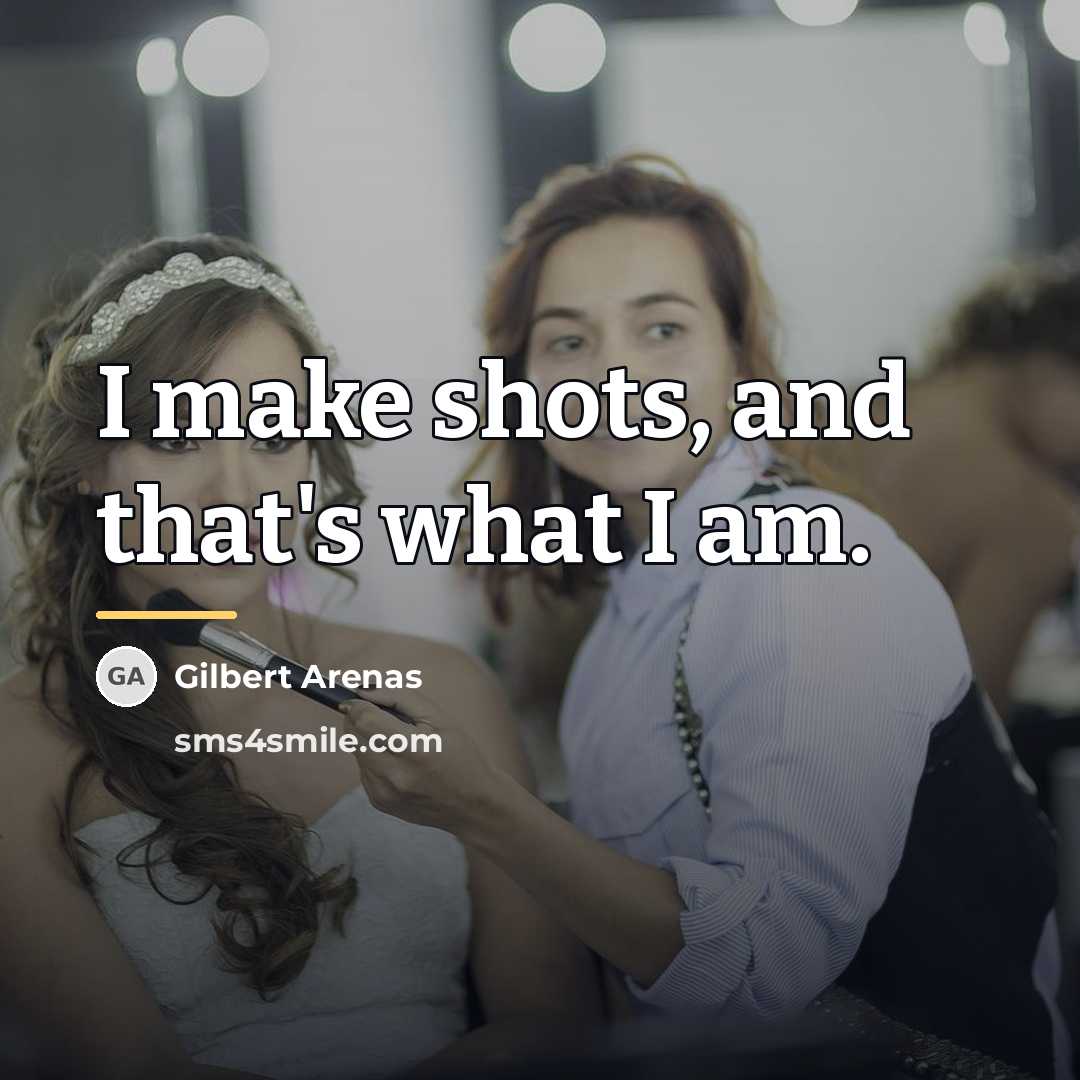 “I make shots, and that's what I am.…” quote by Gilbert Arenas