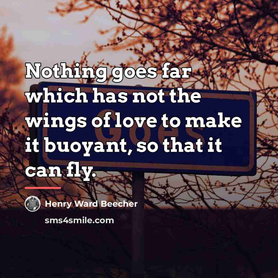 “Nothing goes far which has not the wings of love…” quote by Henry Ward Beecher