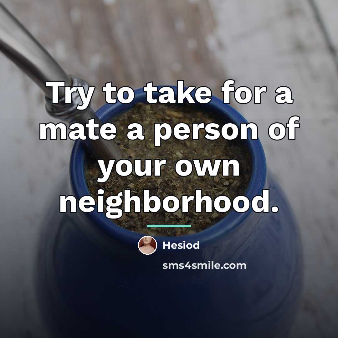 “Try to take for a mate a person of your…” quote by Hesiod