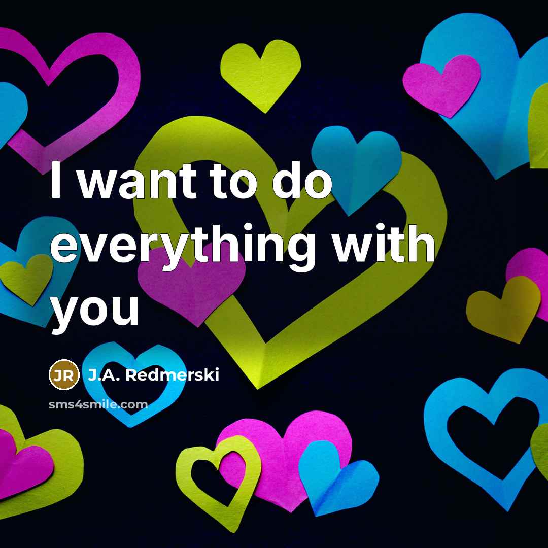“I want to do everything with you…” quote by J.A. Redmerski