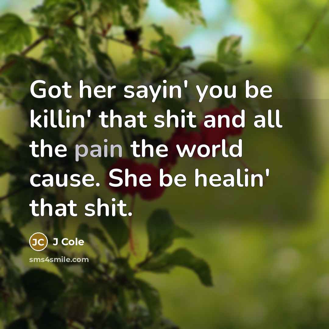 “Got her sayin' you be killin' that shit and all…” quote by J Cole