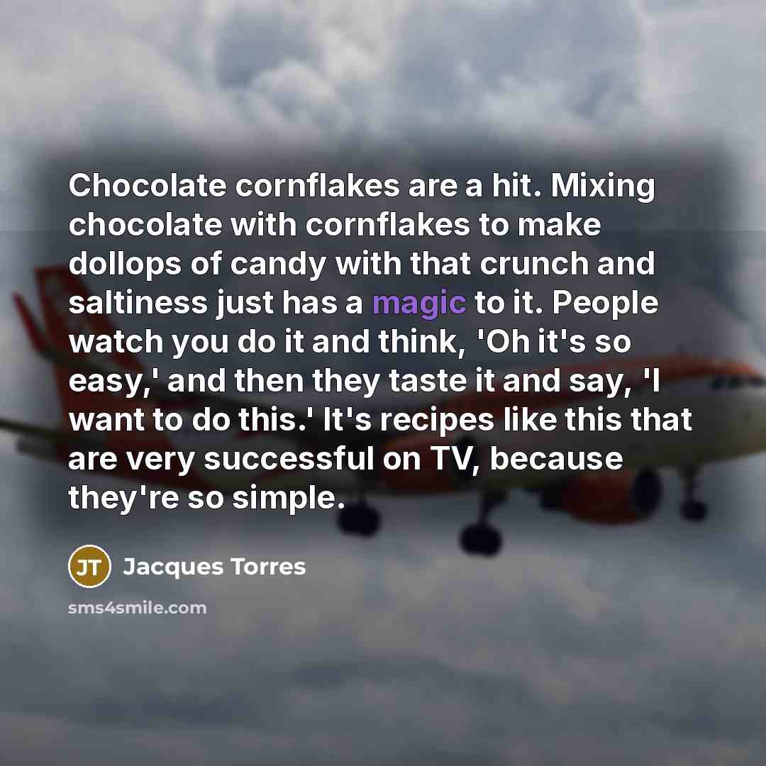 “Chocolate cornflakes are a hit. Mixing chocolate with cornflakes to…” quote by Jacques Torres