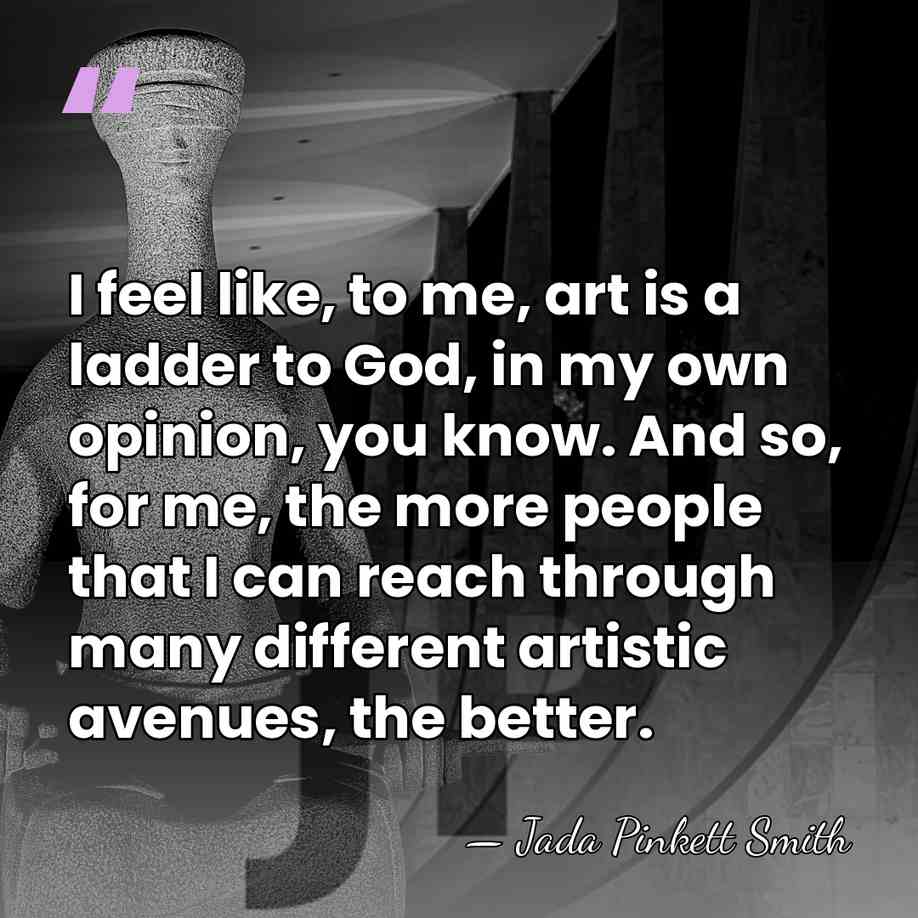 I feel like, to me, art is a ladder to God, in&hellip; - Jada Pinkett Smith