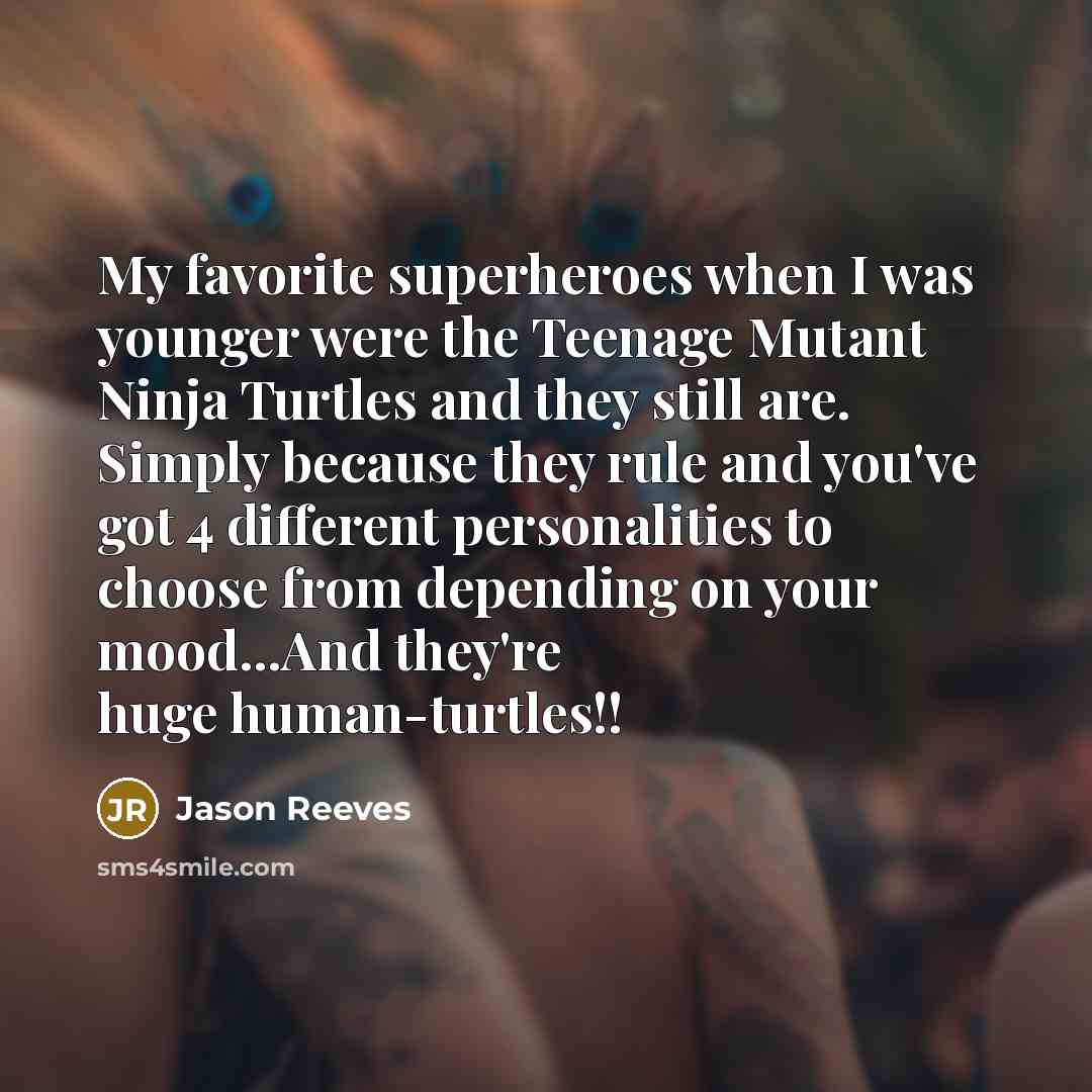“My favorite superheroes when I was younger were the Teenage…” quote by Jason Reeves