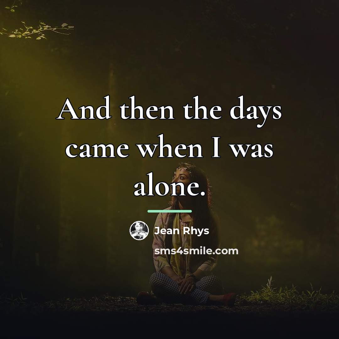 “And then the days came when I was alone.…” quote by Jean Rhys