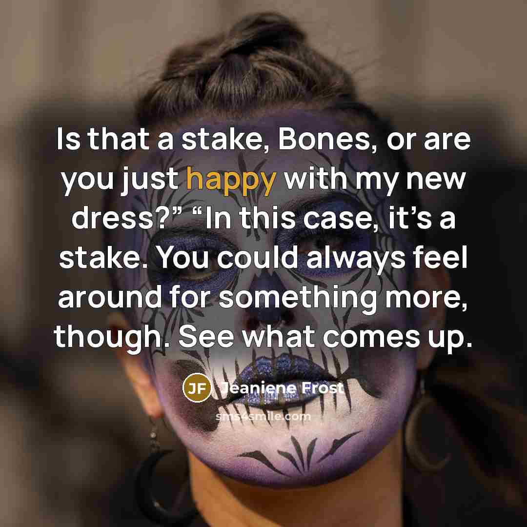 “Is that a stake, Bones, or are you just happy…” quote by Jeaniene Frost