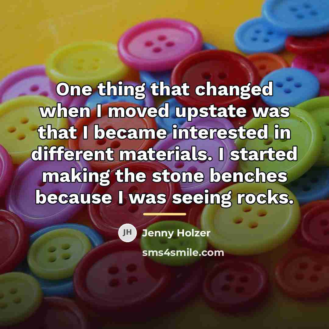 “One thing that changed when I moved upstate was that…” quote by Jenny Holzer