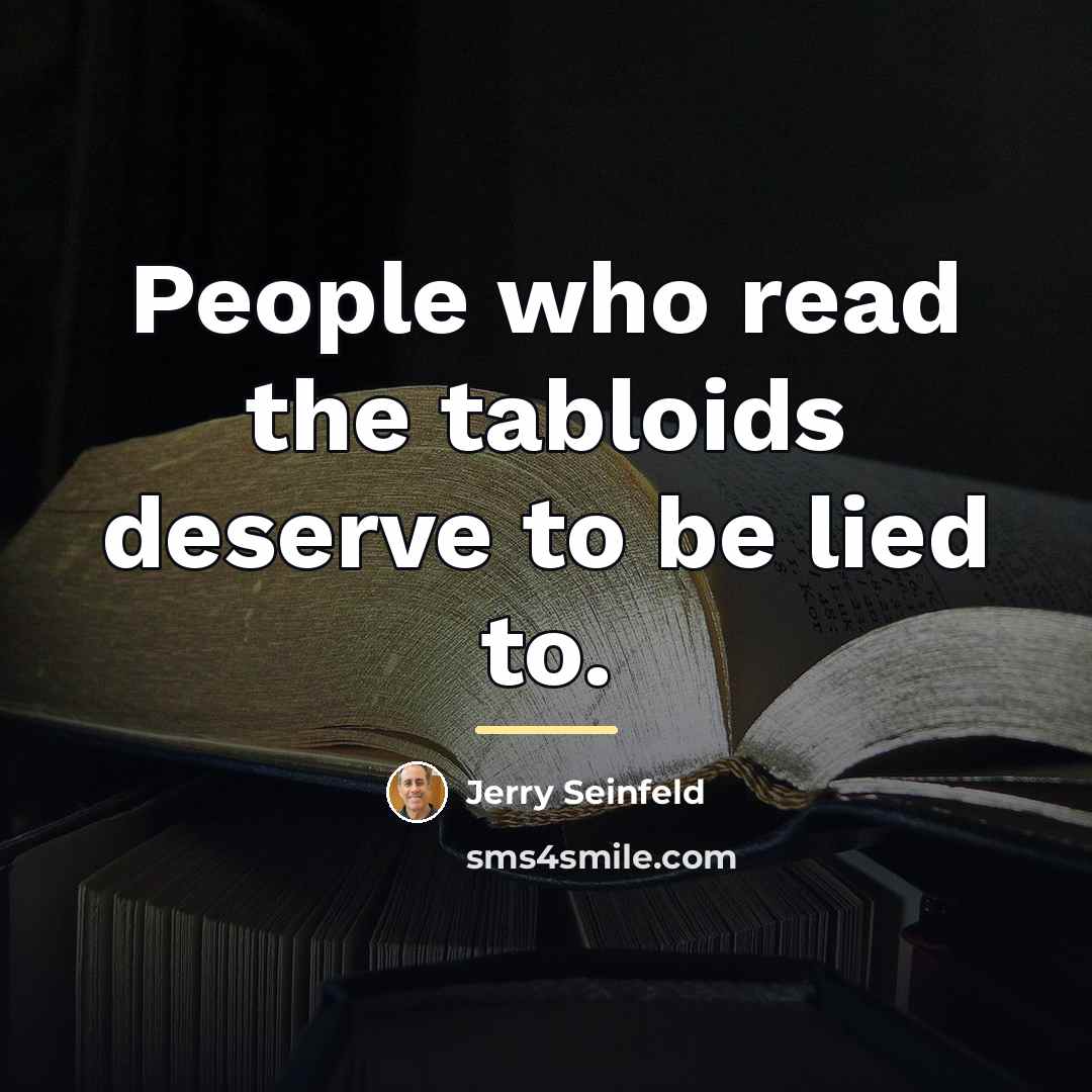 “People who read the tabloids deserve to be lied to.…” quote by Jerry Seinfeld