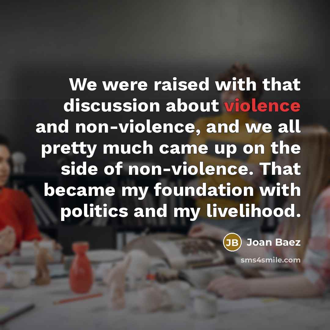 “We were raised with that discussion about violence and non-violence,…” quote by Joan Baez