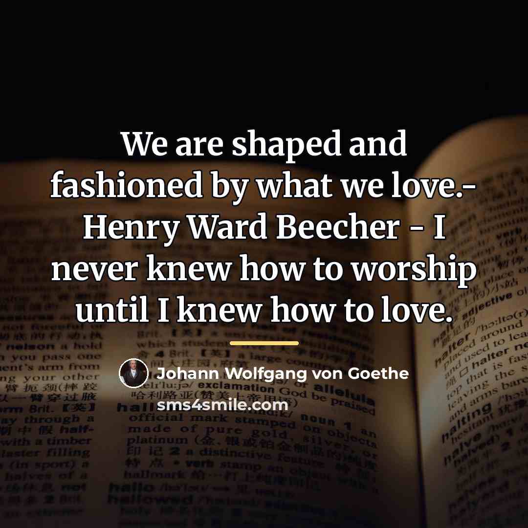 “We are shaped and fashioned by what we love.- Henry…” quote by Johann Wolfgang von Goethe
