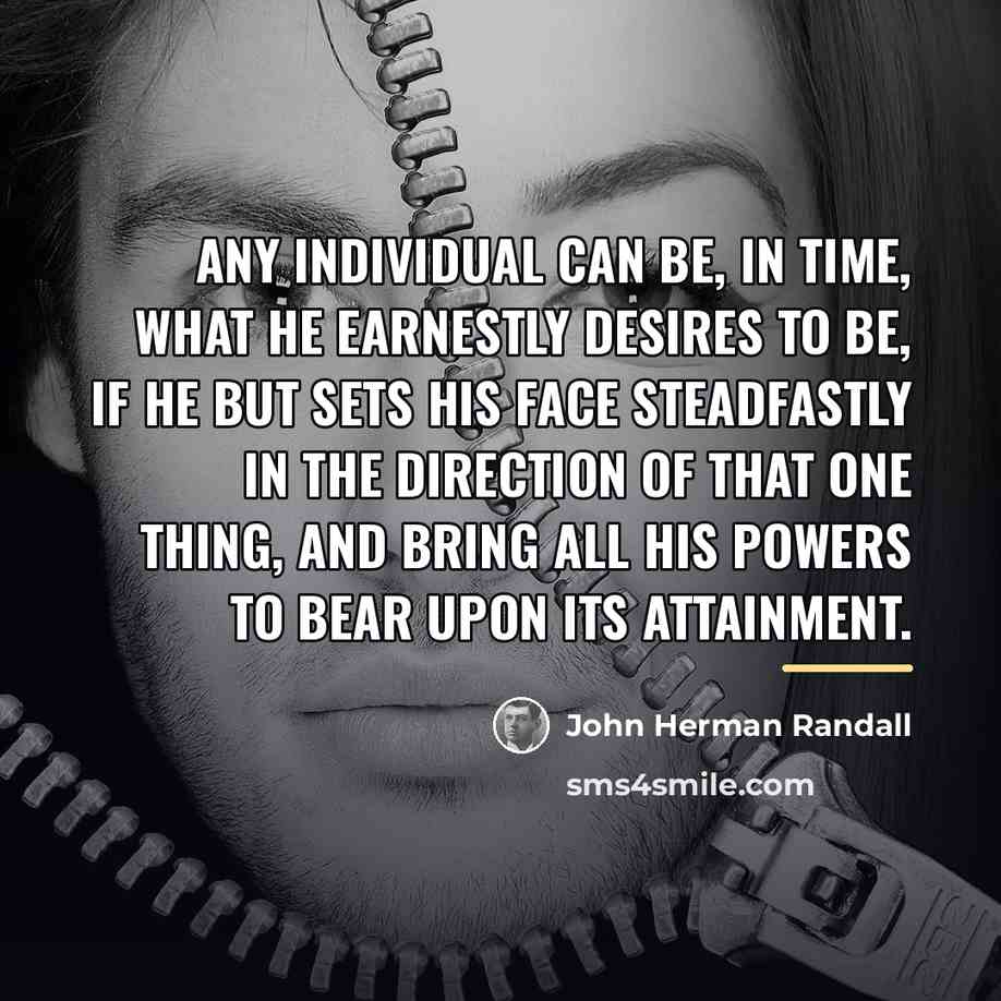 “Any individual can be, in time, what he earnestly desires…” quote by John Herman Randall