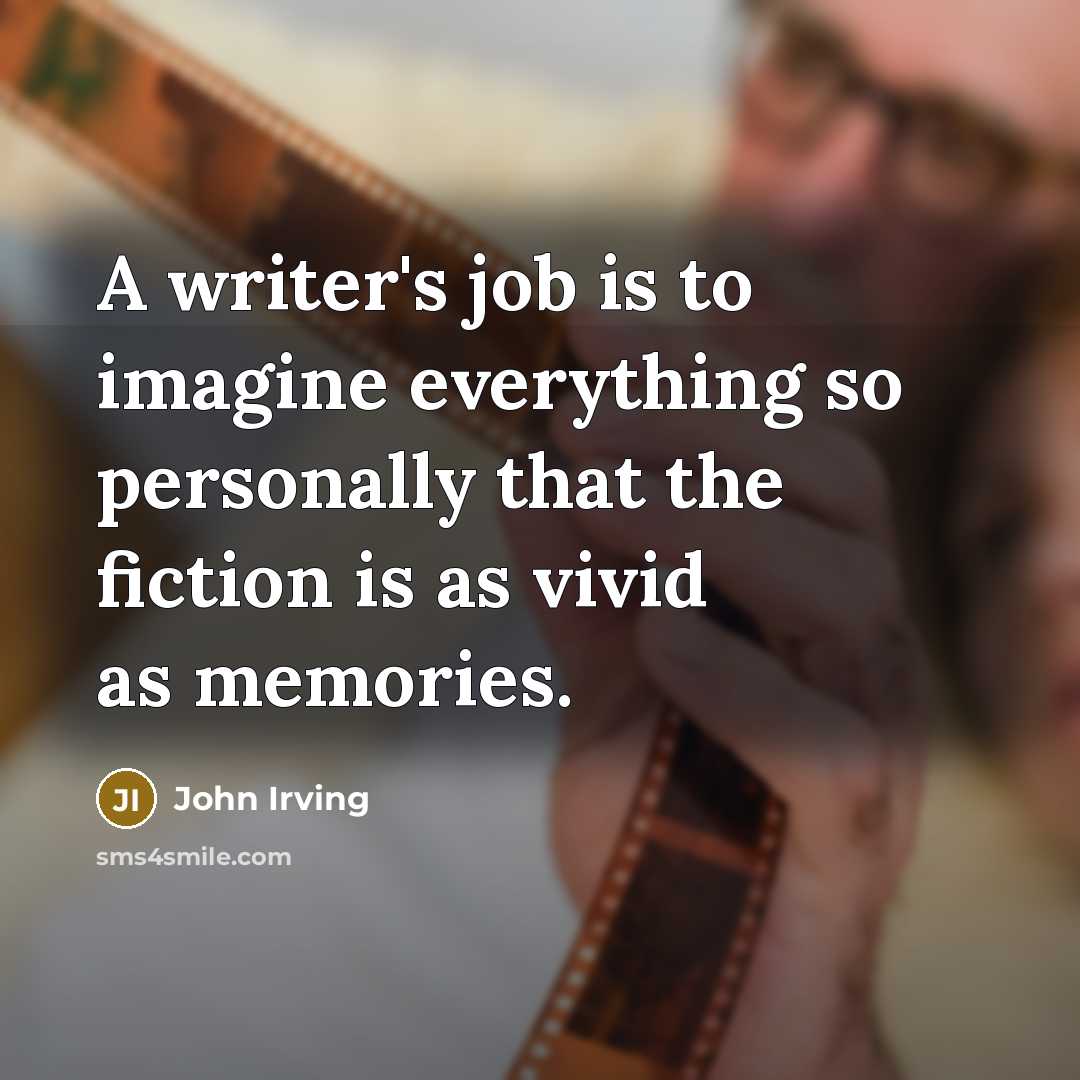 “A writer's job is to imagine everything so personally that…” quote by John Irving