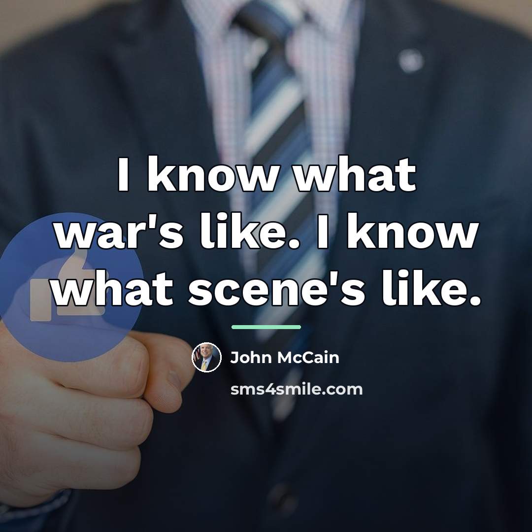 “I know what war's like. I know what scene's like.…” quote by John McCain