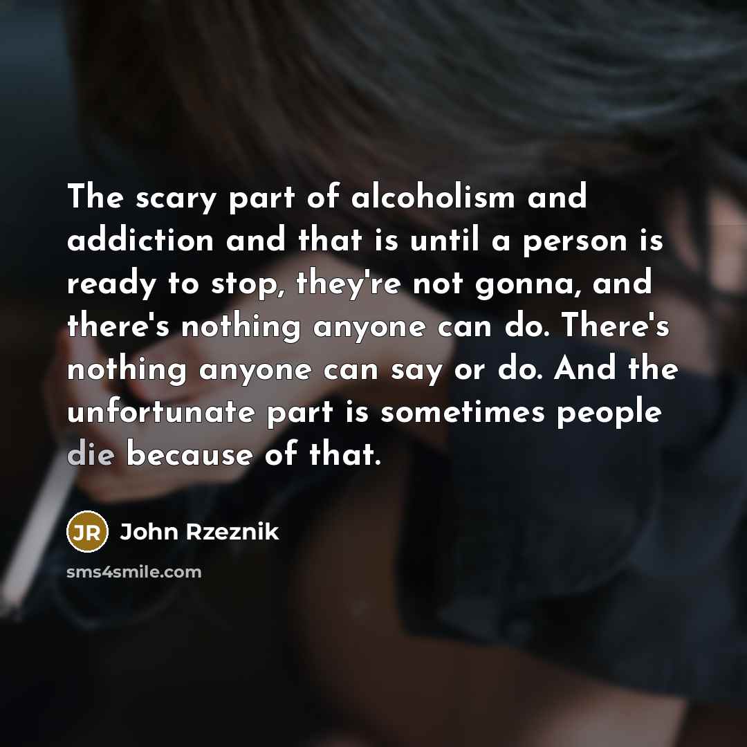 “The scary part of alcoholism and addiction and that is…” quote by John Rzeznik