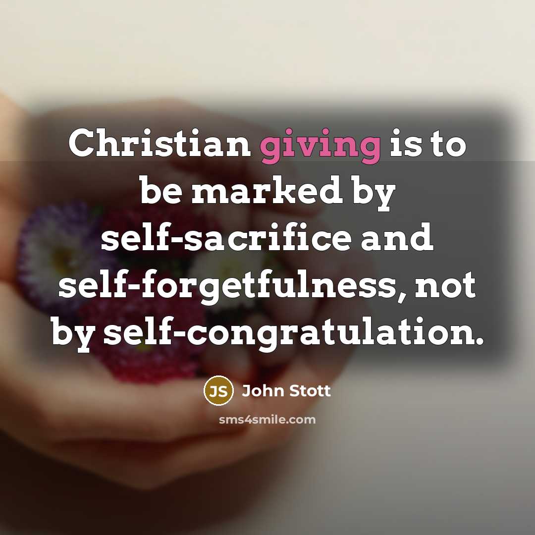 “Christian giving is to be marked by self-sacrifice and self-forgetfulness,…” quote by John Stott