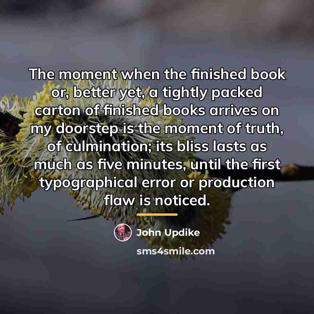 “The moment when the finished book or, better yet, a…” quote by John Updike