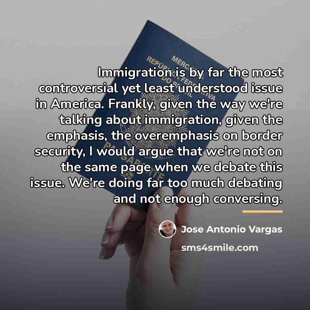 “Immigration is by far the most controversial yet least understood…” quote by Jose Antonio Vargas