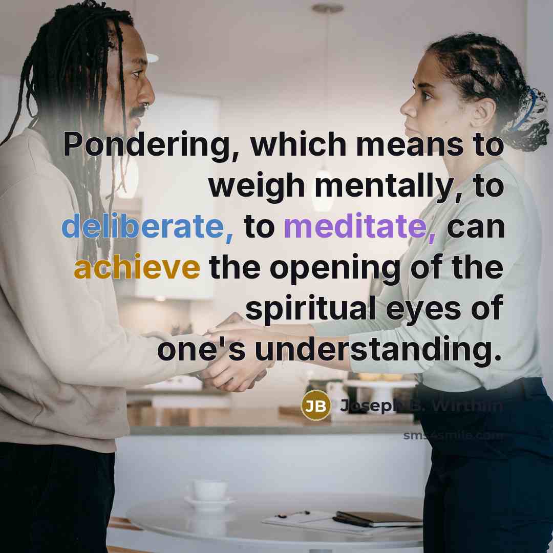 “Pondering, which means to weigh mentally, to deliberate, to meditate,…” quote by Joseph B. Wirthlin