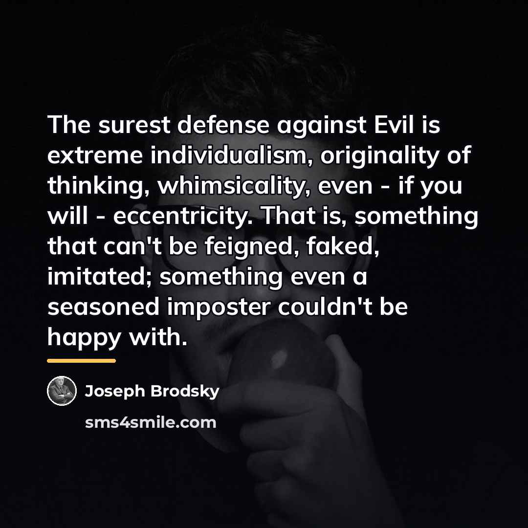 “The surest defense against Evil is extreme individualism, originality of…” quote by Joseph Brodsky