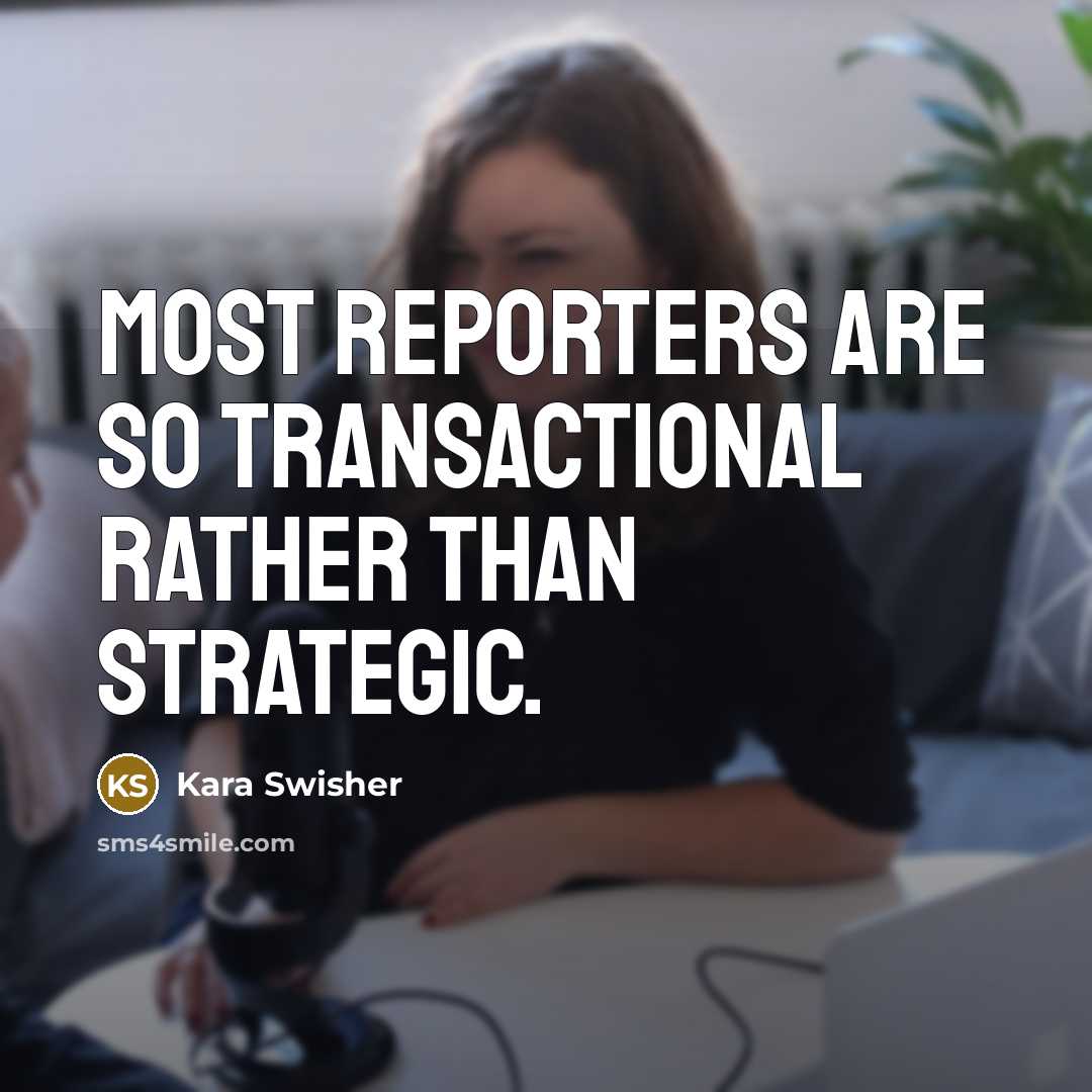 “Most reporters are so transactional rather than strategic.…” quote by Kara Swisher