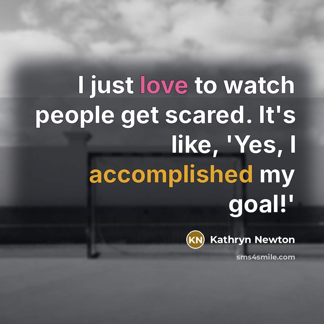 “I just love to watch people get scared. It's like,…” quote by Kathryn Newton